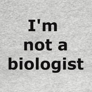 I'm not a biologist T-Shirt